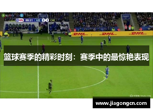 篮球赛季的精彩时刻：赛季中的最惊艳表现